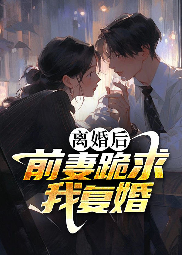 离婚后前妻跪求我复合小说